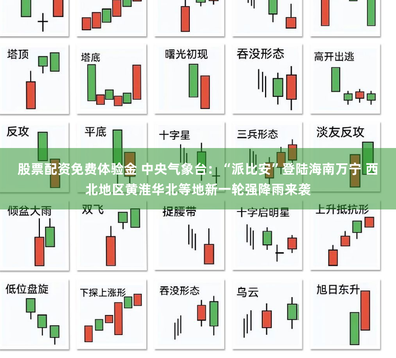 股票配资免费体验金 中央气象台：“派比安”登陆海南万宁 西北地区黄淮华北等地新一轮强降雨来袭