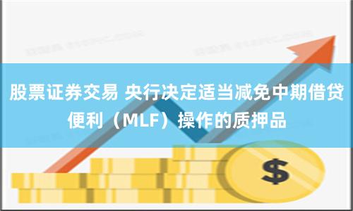 股票证券交易 央行决定适当减免中期借贷便利（MLF）操作的质押品
