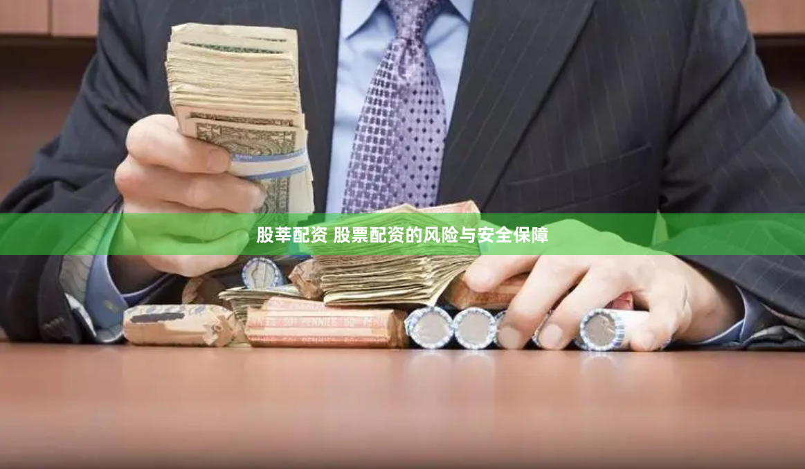 股莘配资 股票配资的风险与安全保障