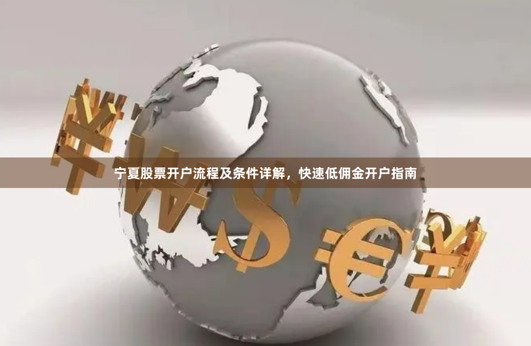 宁夏股票开户流程及条件详解,快速低佣金开户指南
