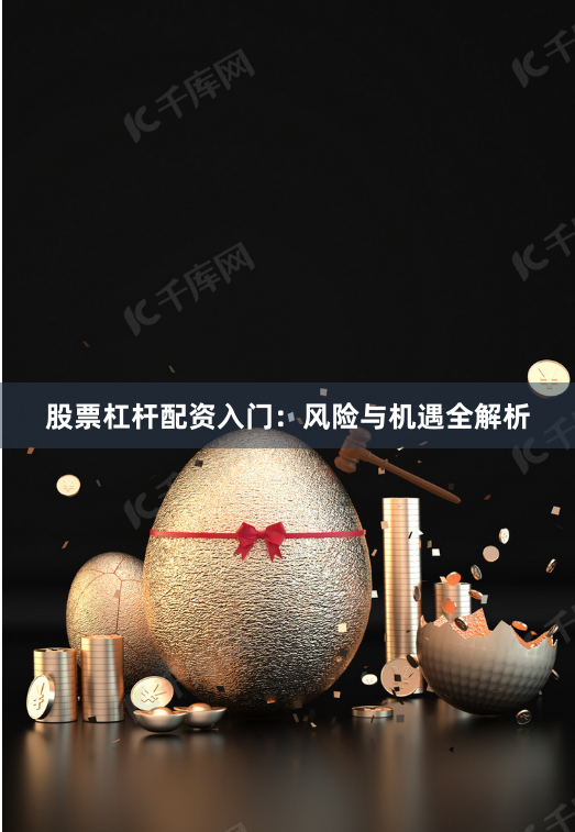 股票杠杆配资入门：风险与机遇全解析