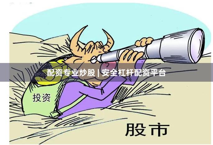 配资专业炒股 | 安全杠杆配资平台