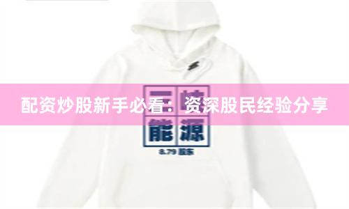 配资炒股新手必看:资深股民经验分享
