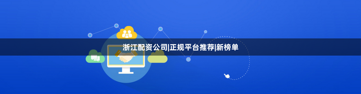 浙江配资公司|正规平台推荐|新榜单