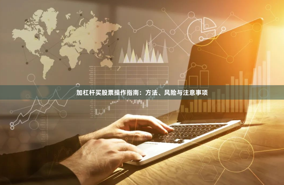 加杠杆买股票操作指南：方法、风险与注意事项