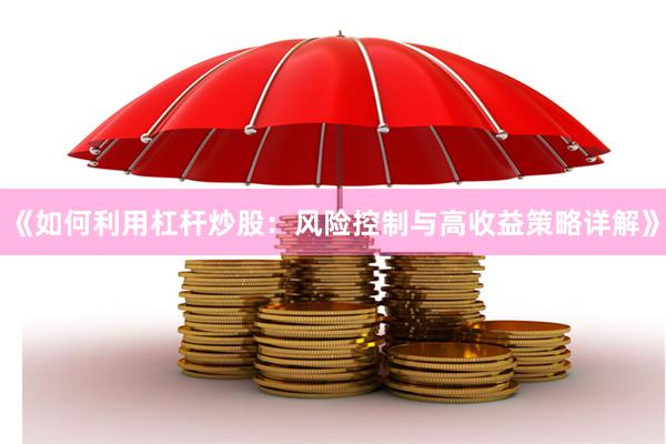 《如何利用杠杆炒股：风险控制与高收益策略详解》