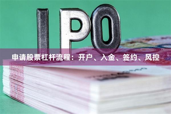 申请股票杠杆流程:开户、入金、签约、风控